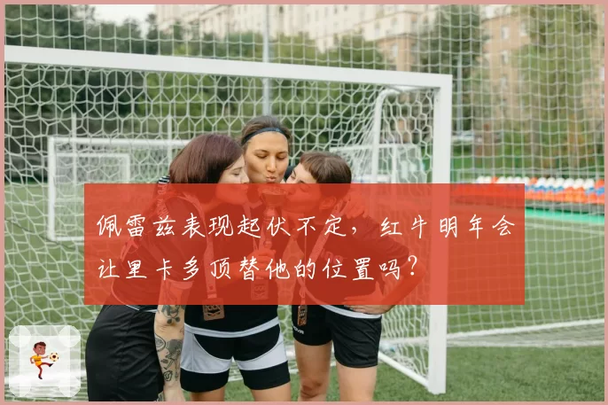 佩雷兹表现起伏不定，红牛明年会让里卡多顶替他的位置吗？