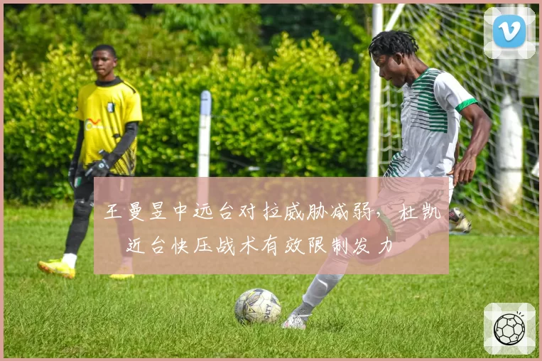 王曼昱中远台对拉威胁减弱,杜凯琹近台快压战术有效限制发力